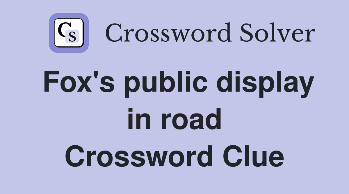 Fox's public display in road Crossword Clue