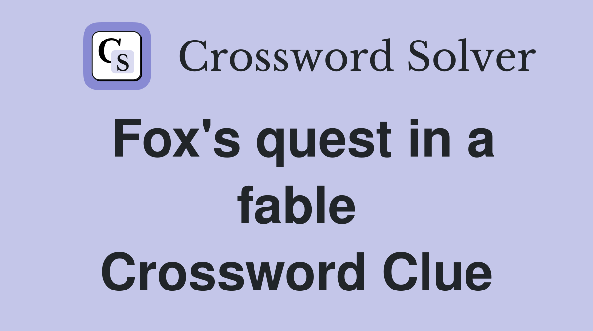 Fox's quest in a fable Crossword Clue