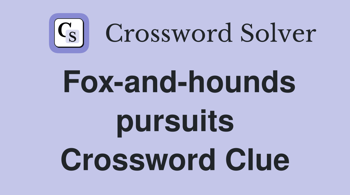 Fox-and-hounds pursuits Crossword Clue