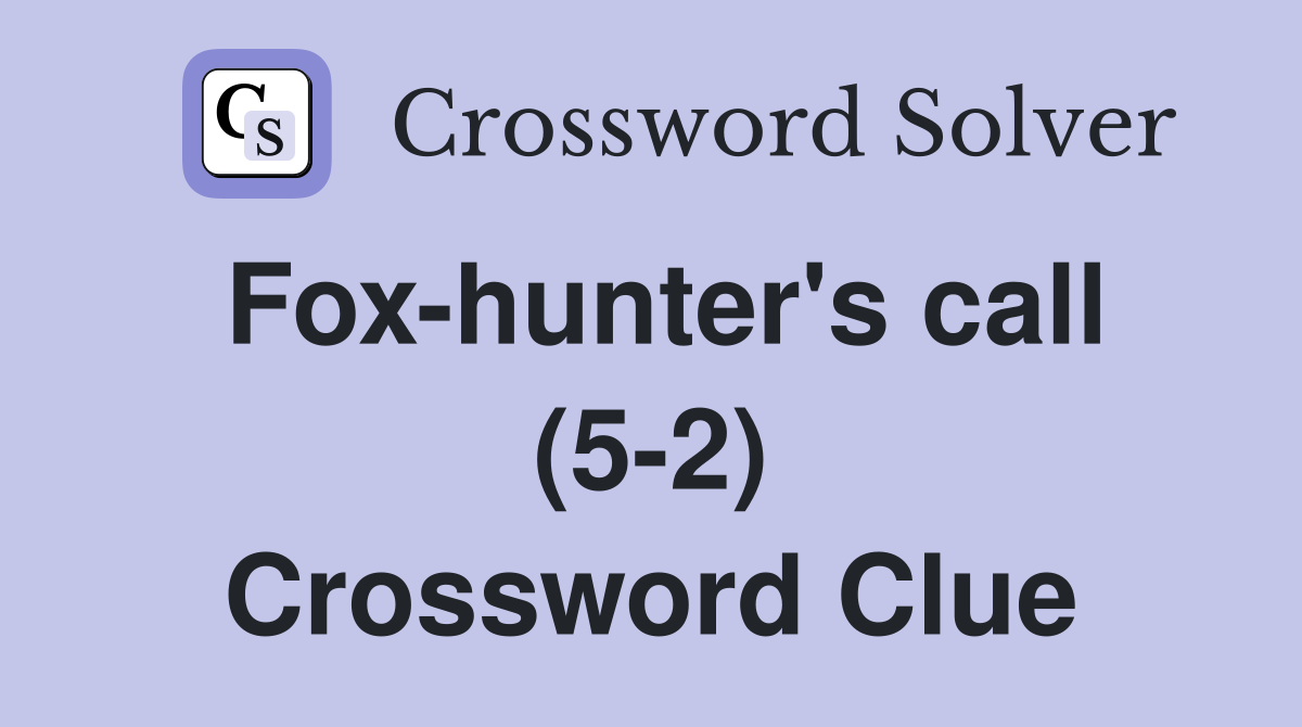 Fox-hunter's call (5-2) Crossword Clue