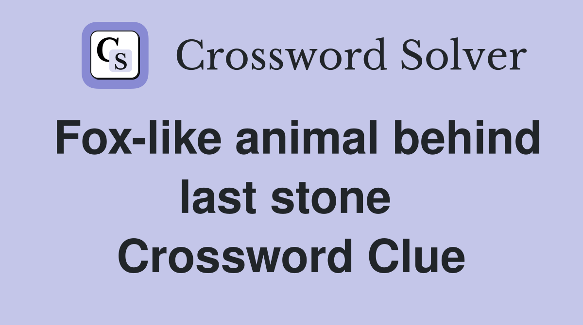 Fox-like animal behind last stone  Crossword Clue