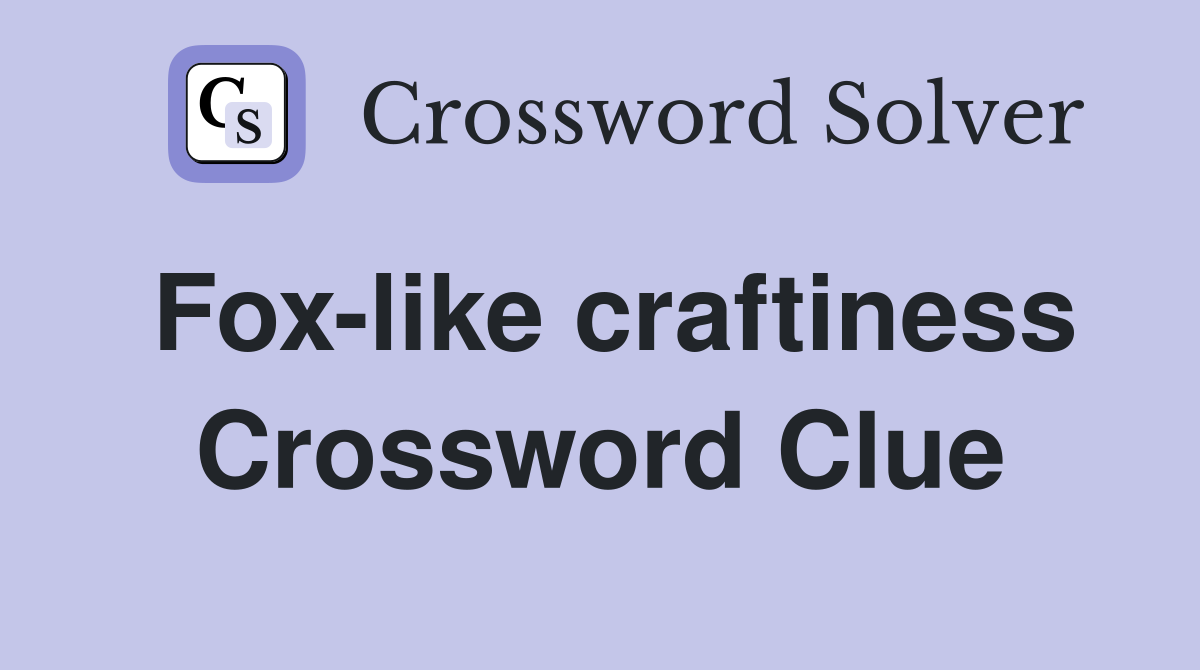 Fox-like craftiness Crossword Clue