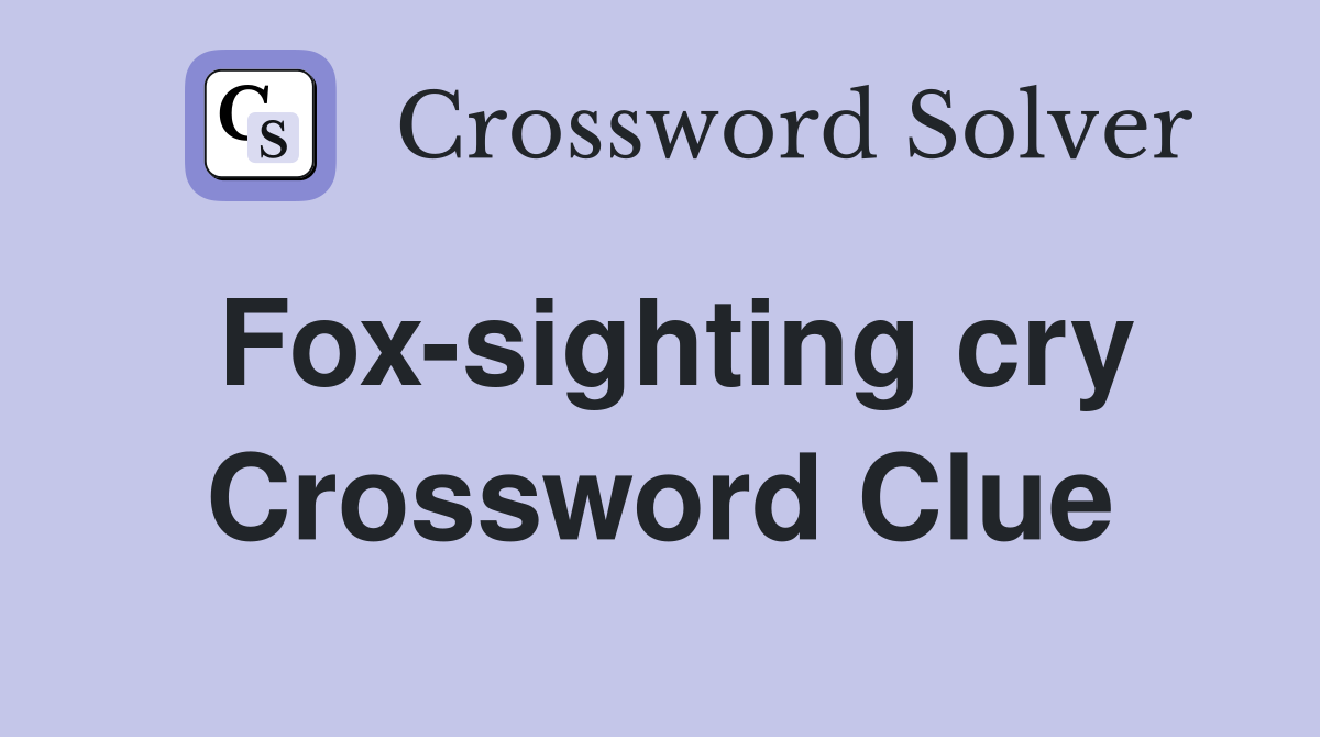 Fox-sighting cry Crossword Clue