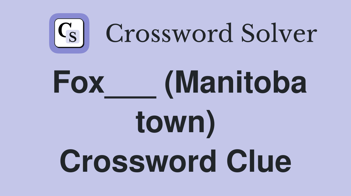 Fox___ (Manitoba town) Crossword Clue