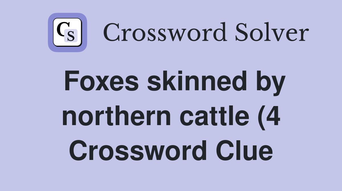 Foxes skinned by northern cattle (4) Crossword Clue Answers Foxes skinned by northern cattle (4) Crossword Clue Answers