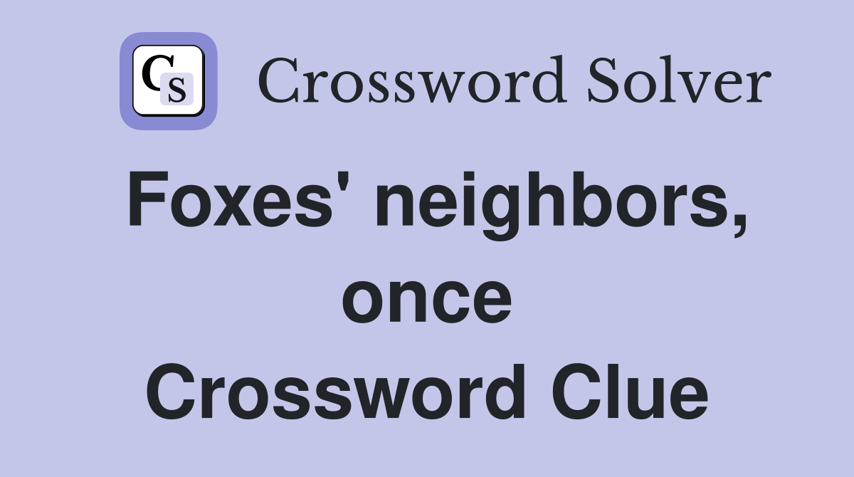 Foxes' neighbors, once Crossword Clue
