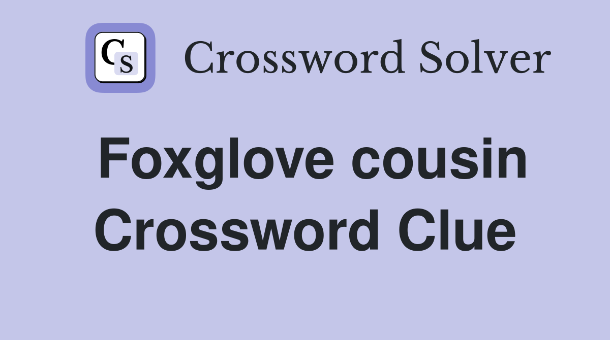 Foxglove cousin Crossword Clue