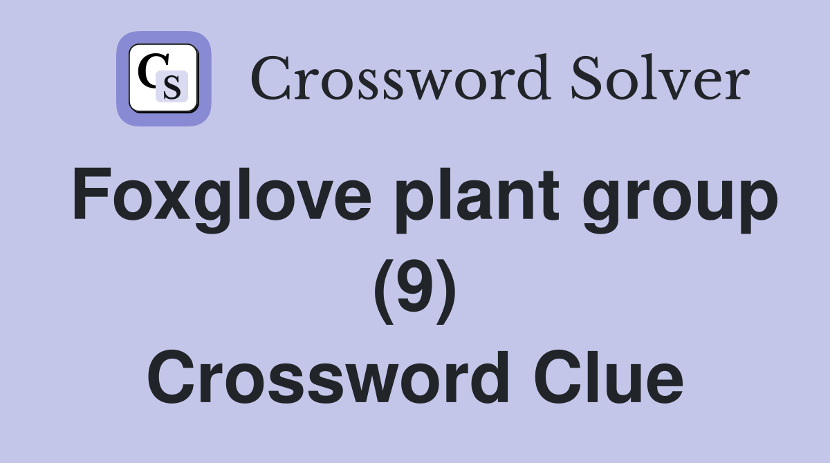Foxglove plant group (9) Crossword Clue