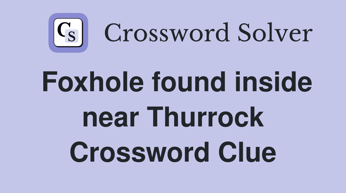 Foxhole found inside near Thurrock Crossword Clue