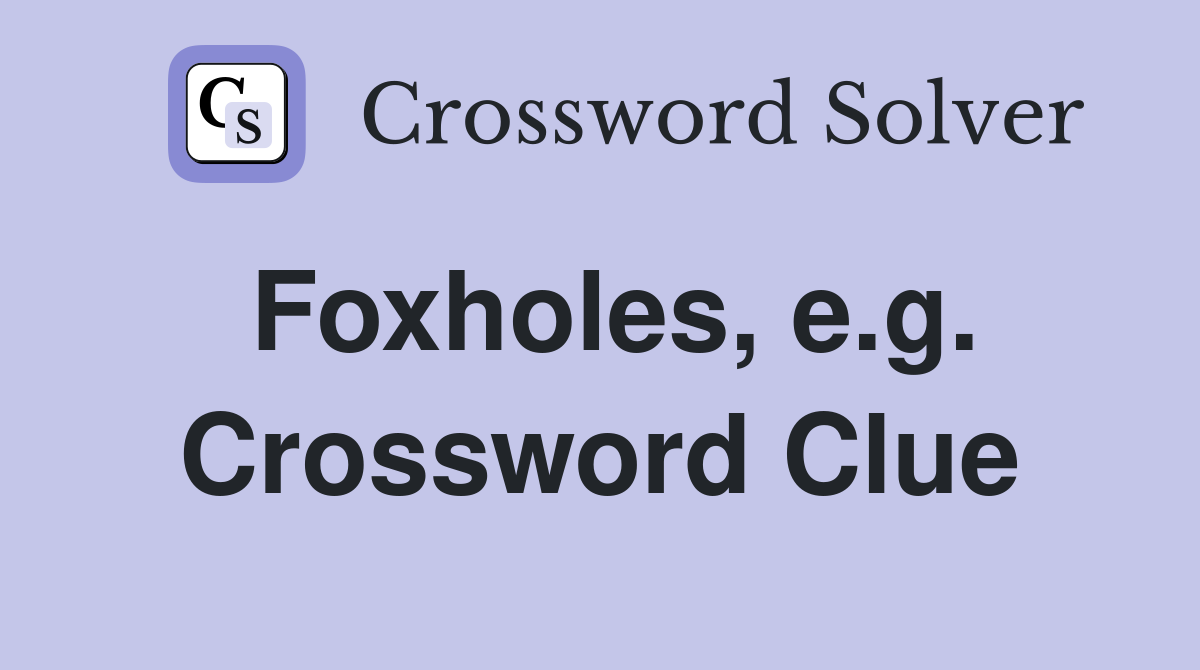 Foxholes, e.g. Crossword Clue