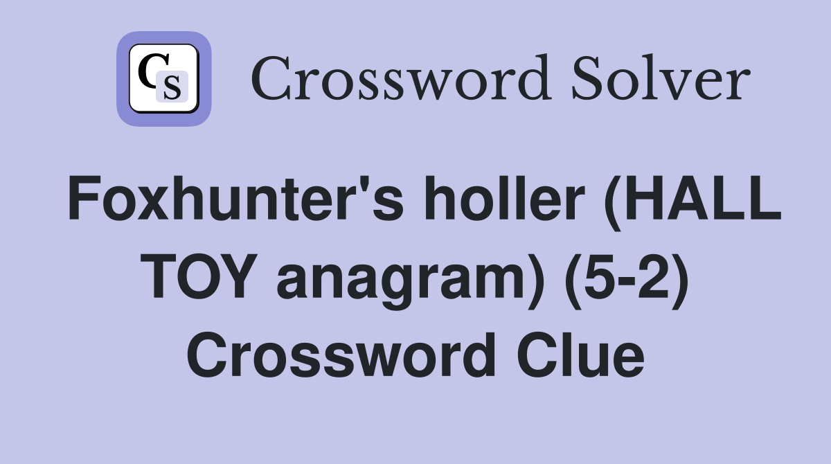 Foxhunter's holler (HALL TOY anagram) (5-2) Crossword Clue