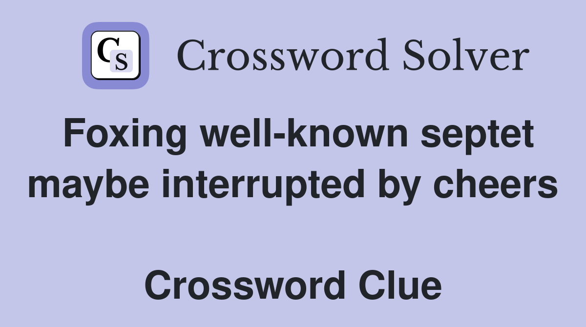 Foxing well-known septet maybe interrupted by cheers  Crossword Clue