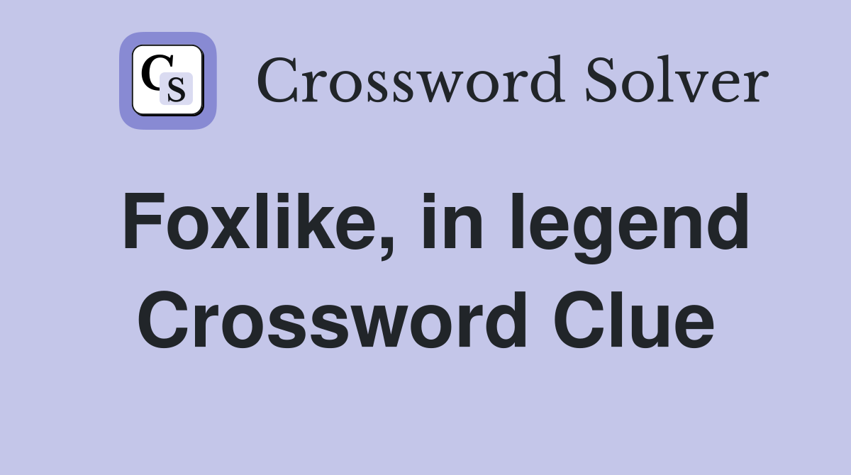 Foxlike, in legend Crossword Clue