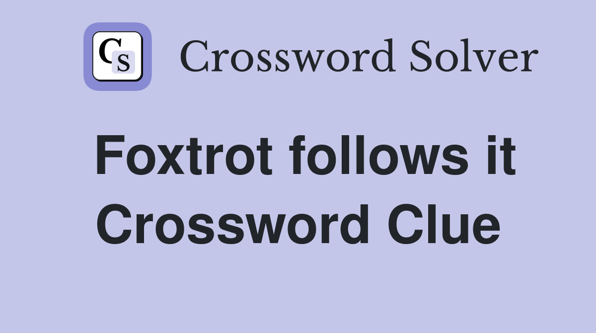 Foxtrot follows it Crossword Clue