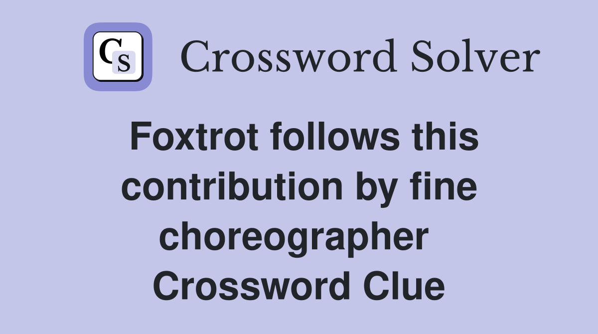 Foxtrot follows this contribution by fine choreographer  Crossword Clue