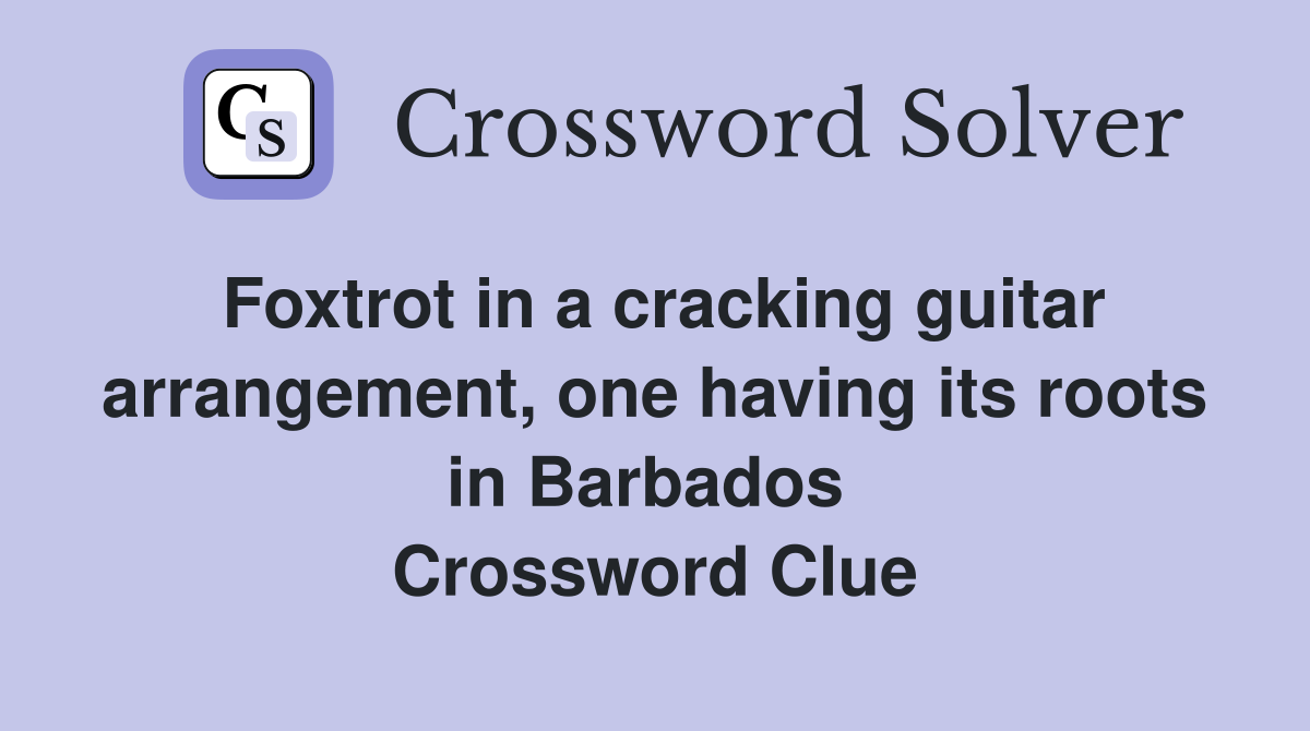 Foxtrot in a cracking guitar arrangement, one having its roots in Barbados  Crossword Clue