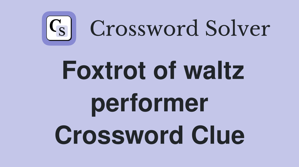 Foxtrot of waltz performer Crossword Clue