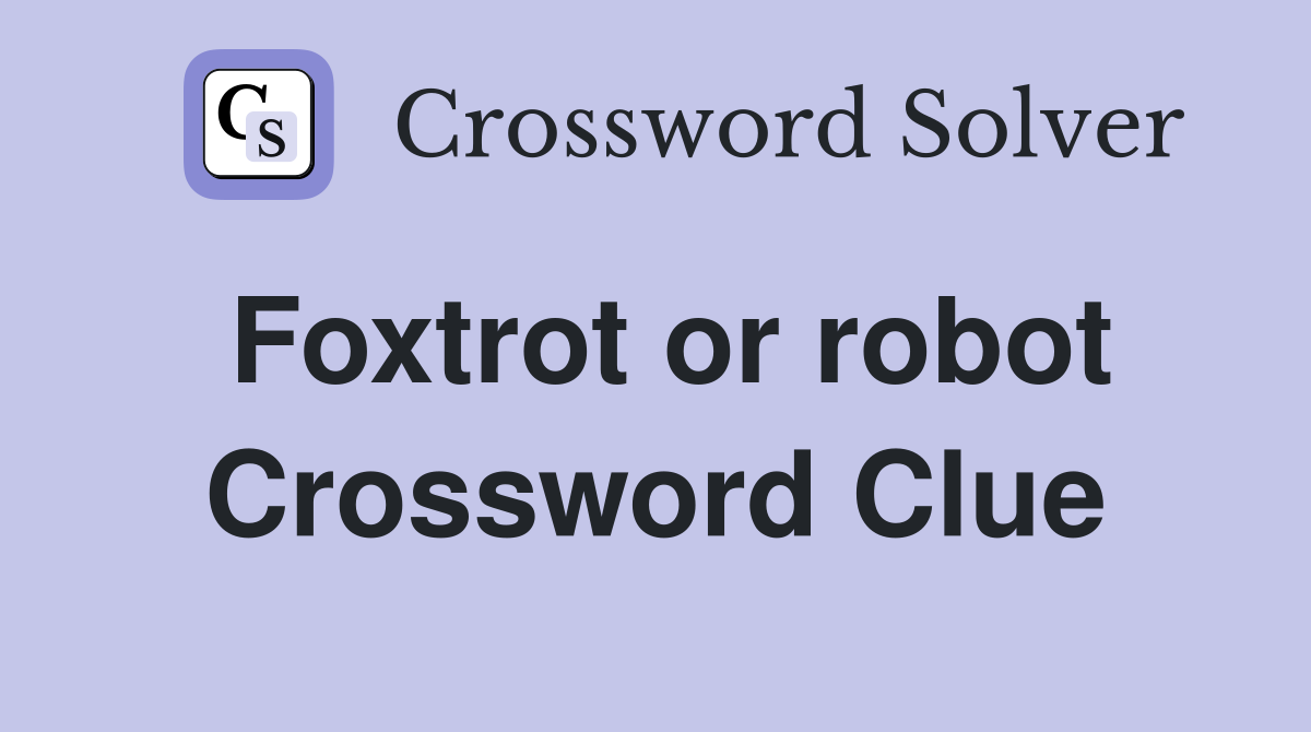 Foxtrot or robot Crossword Clue