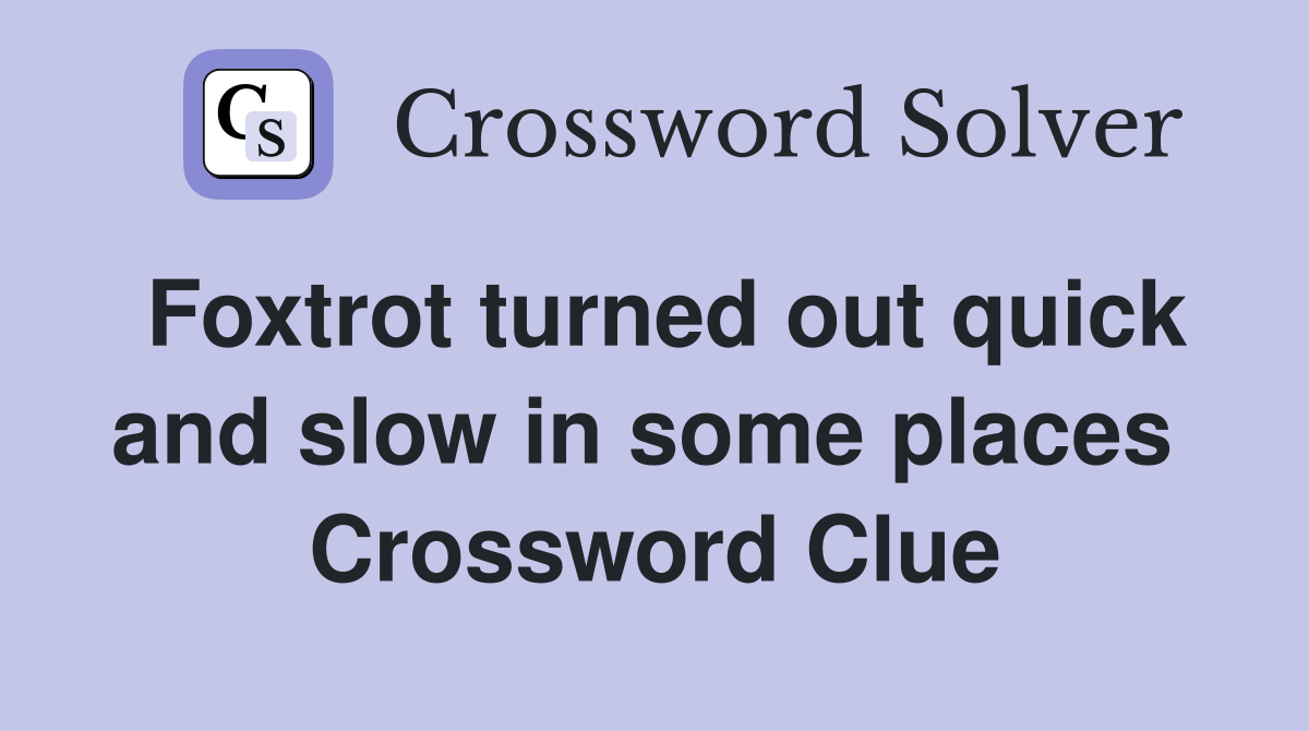 Foxtrot turned out quick and slow in some places  Crossword Clue