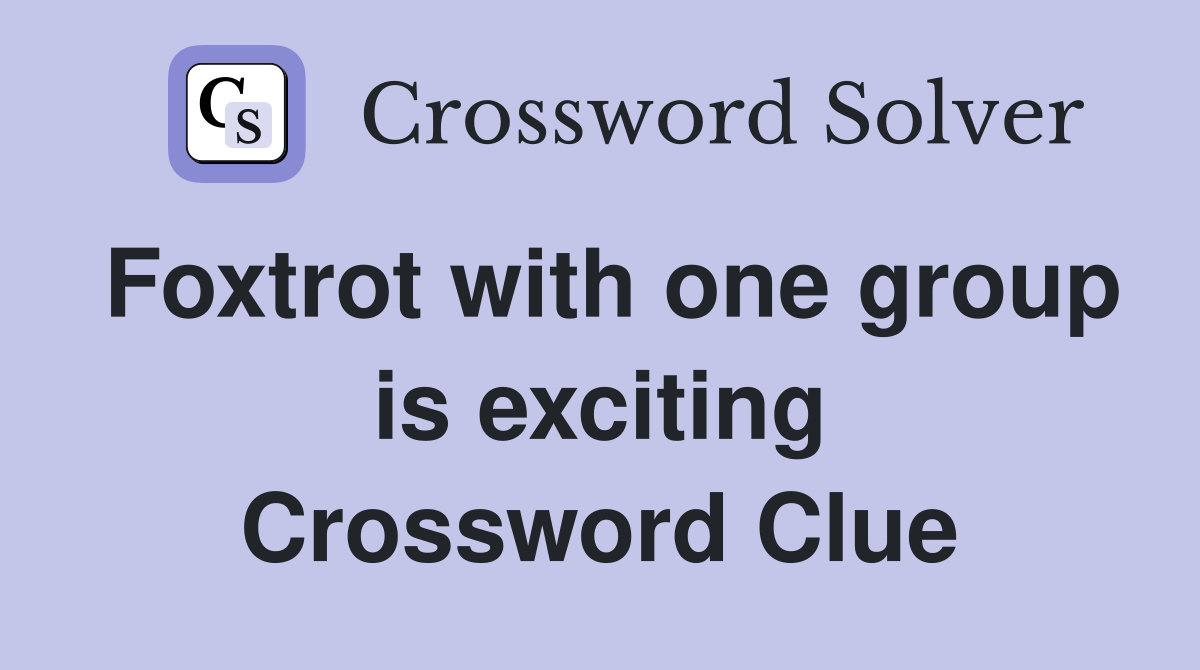 Foxtrot with one group is exciting Crossword Clue