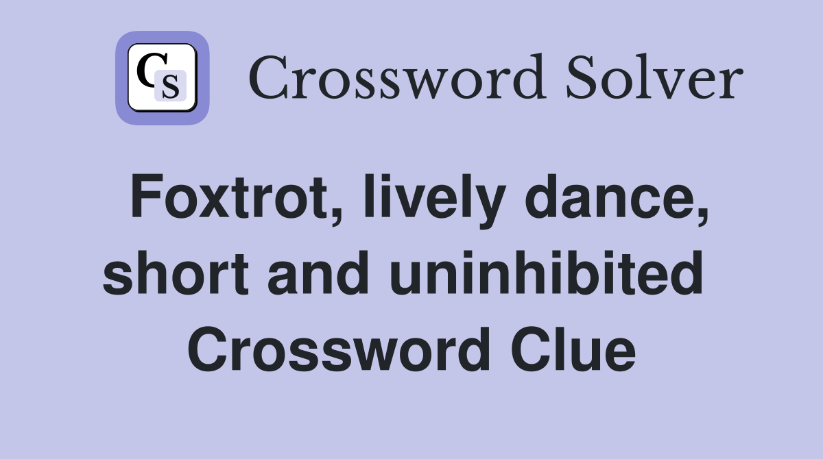 Foxtrot, lively dance, short and uninhibited  Crossword Clue