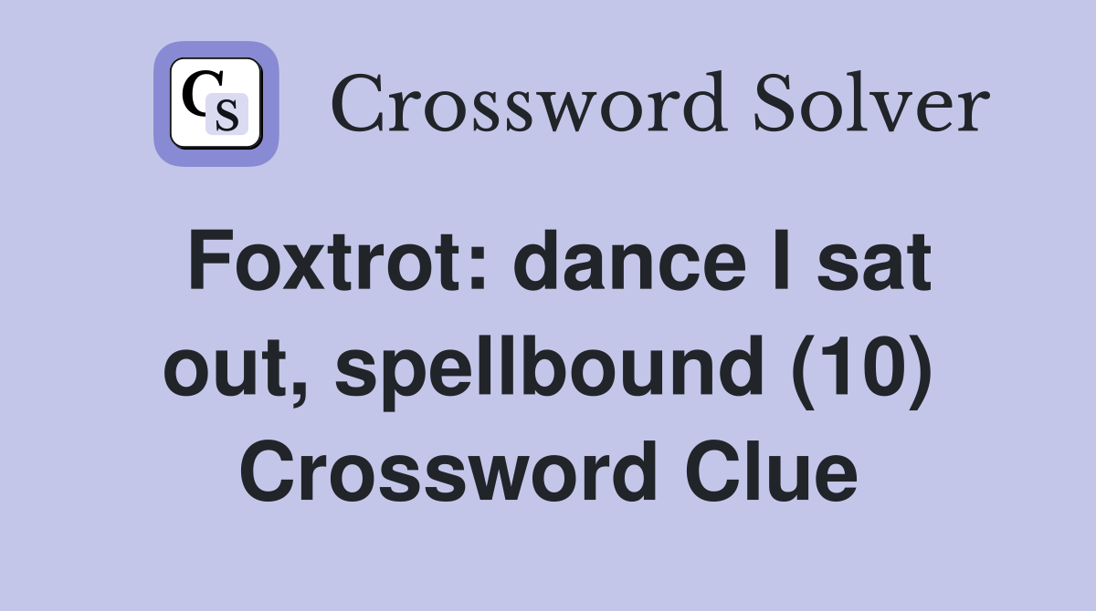Foxtrot: dance I sat out, spellbound (10) Crossword Clue