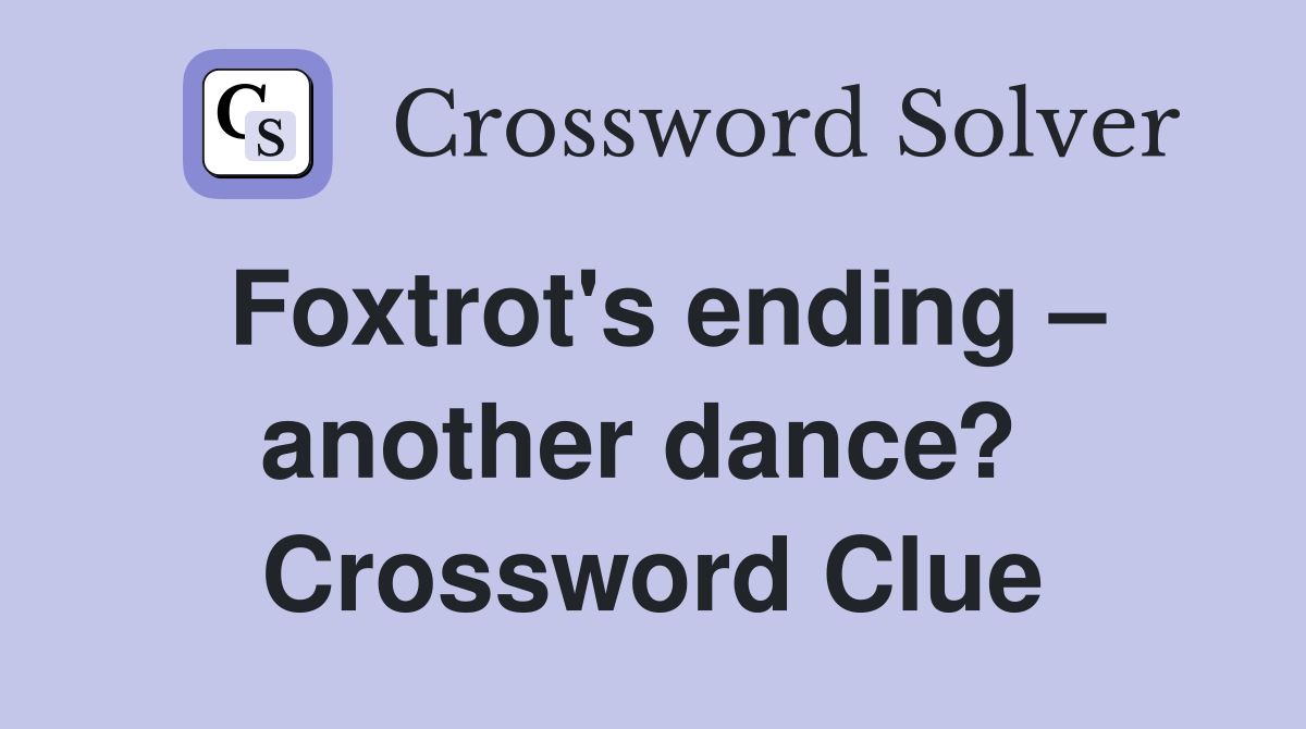Foxtrot's ending – another dance?  Crossword Clue