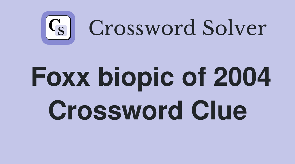 Foxx biopic of 2004 Crossword Clue