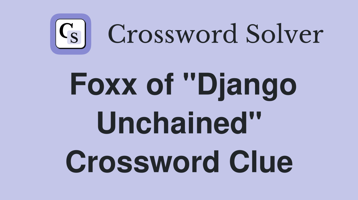 Foxx of "Django Unchained" Crossword Clue