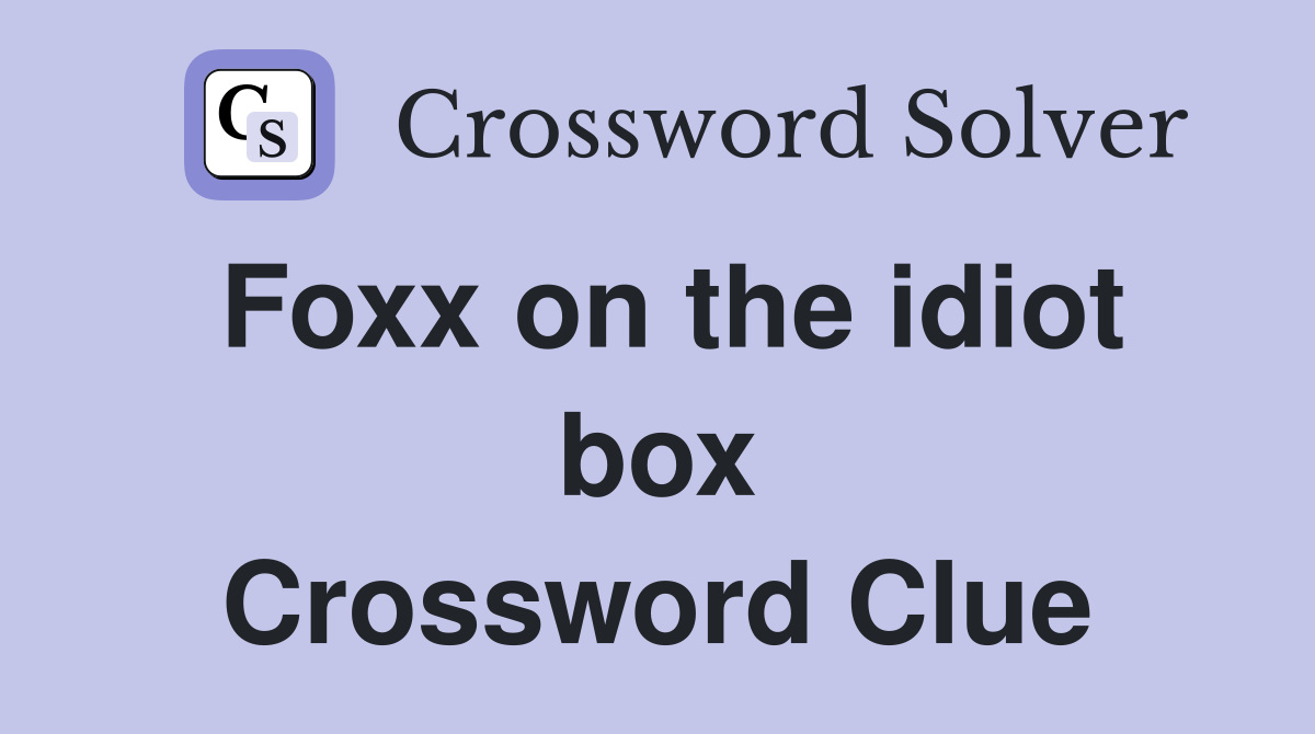Foxx on the idiot box Crossword Clue