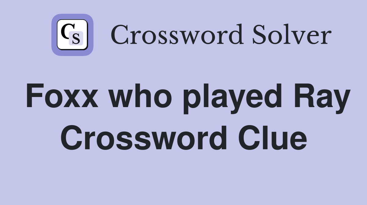 Foxx who played Ray Crossword Clue