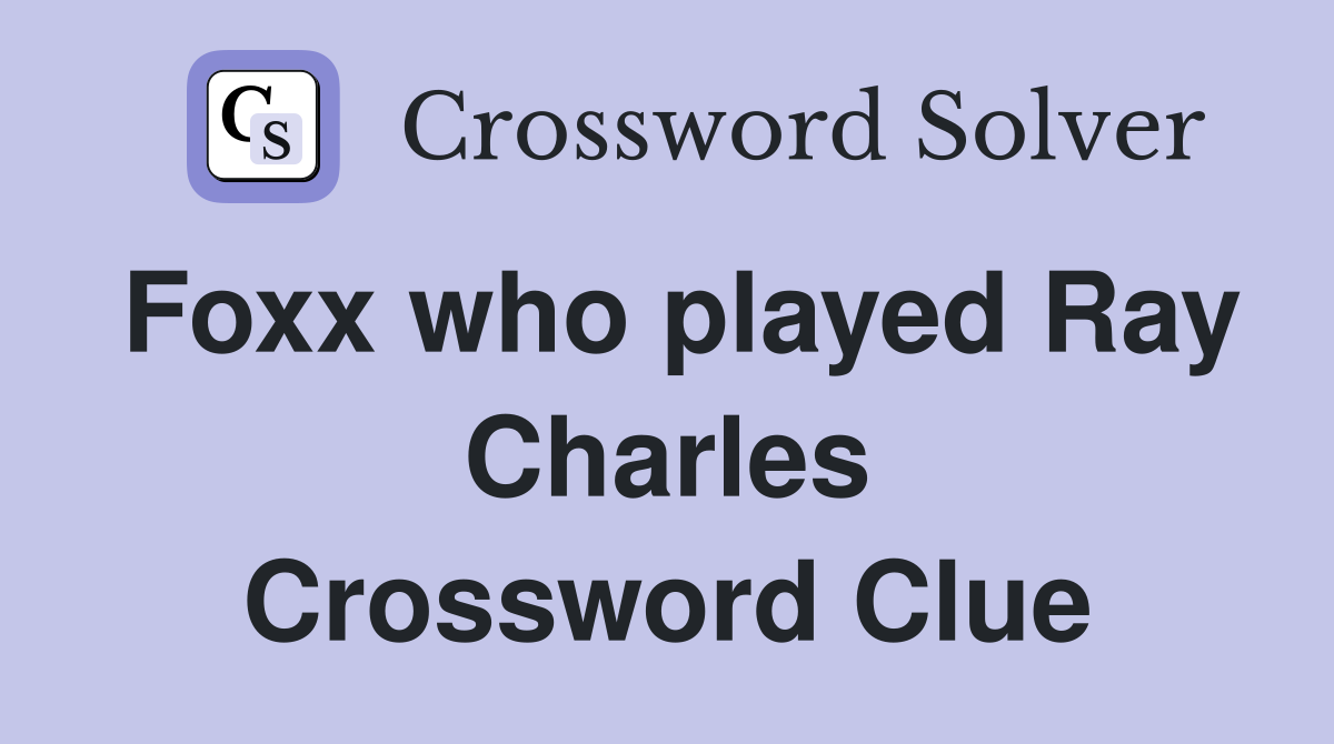 Foxx who played Ray Charles Crossword Clue