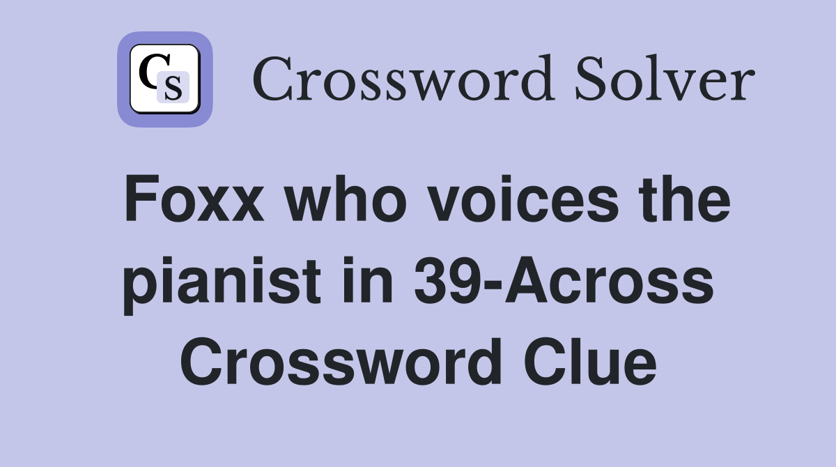 Foxx who voices the pianist in 39-Across Crossword Clue