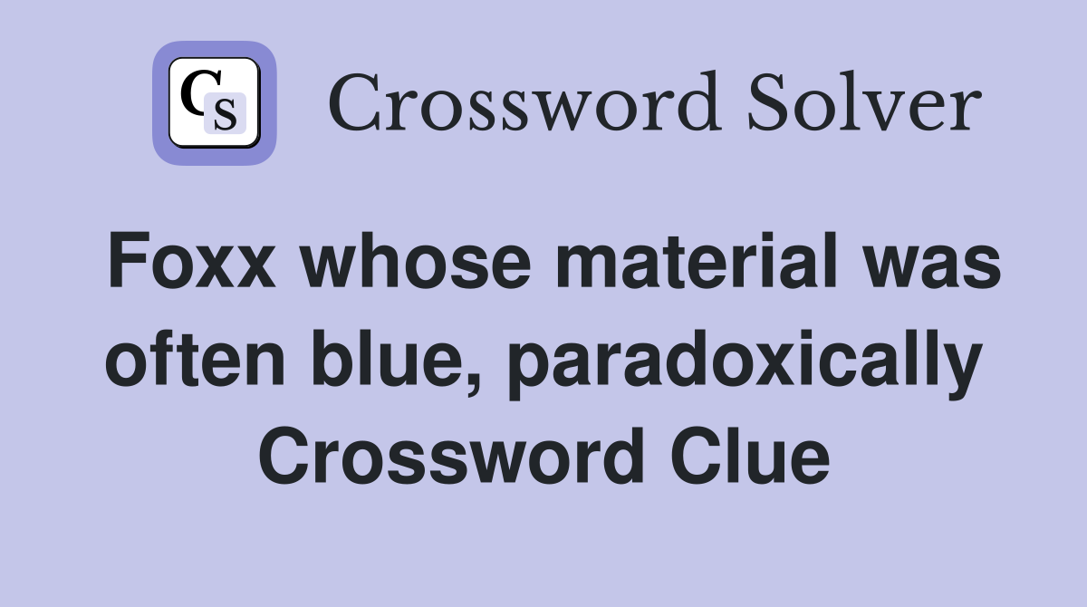 Foxx whose material was often blue, paradoxically Crossword Clue