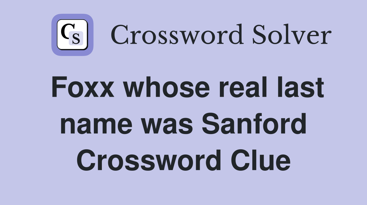 Foxx whose real last name was Sanford Crossword Clue
