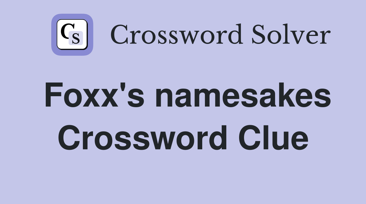Foxx's namesakes Crossword Clue