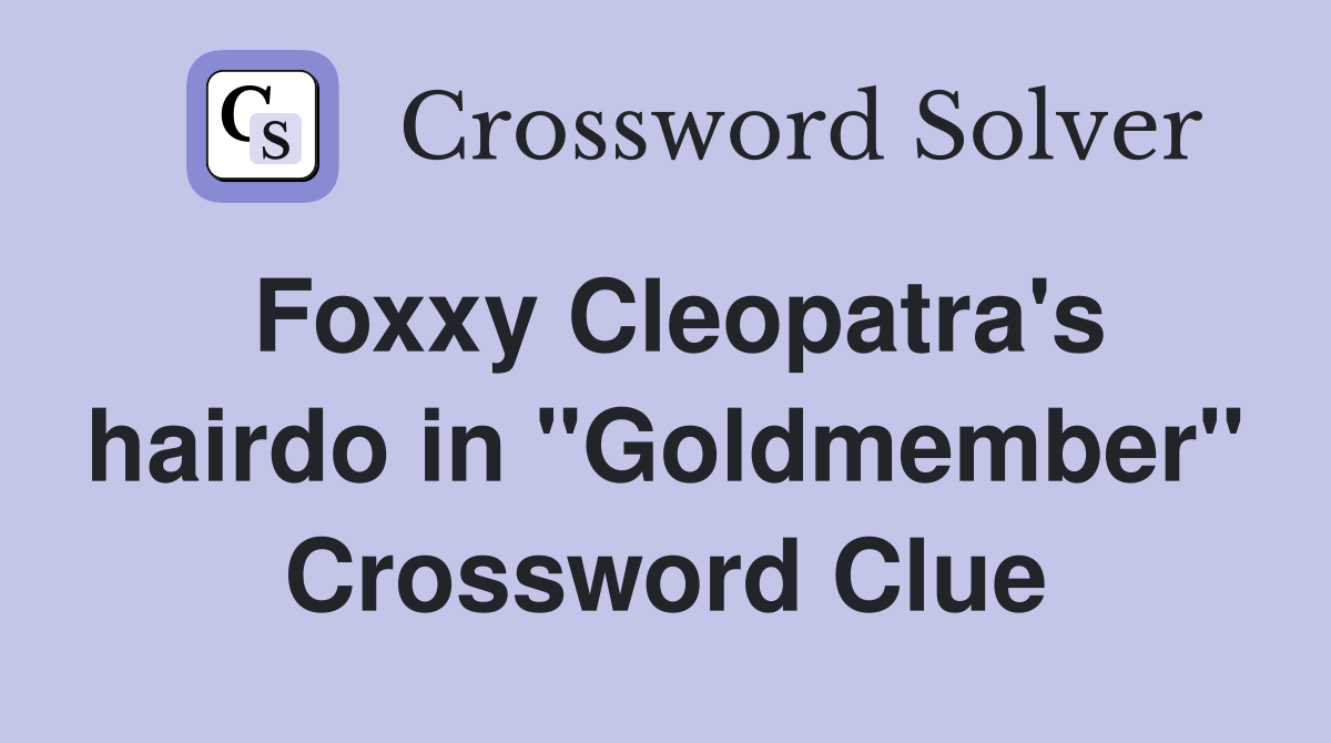 Foxxy Cleopatra's hairdo in "Goldmember" Crossword Clue