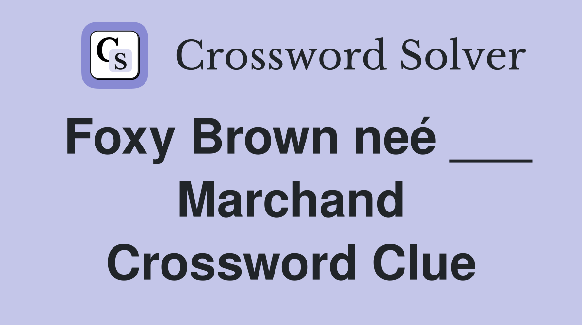Foxy Brown neé ___ Marchand Crossword Clue