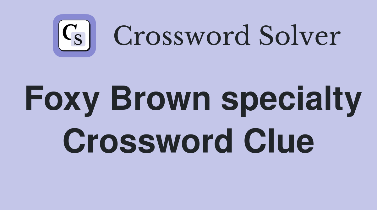 Foxy Brown specialty Crossword Clue