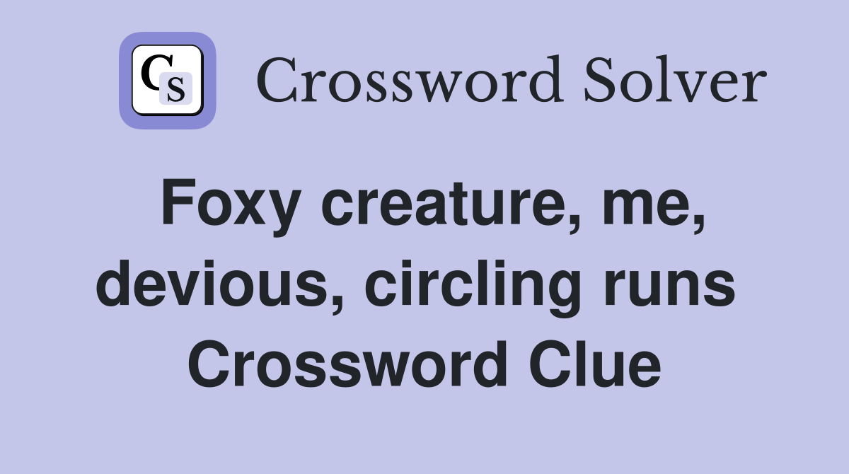 Foxy creature, me, devious, circling runs  Crossword Clue