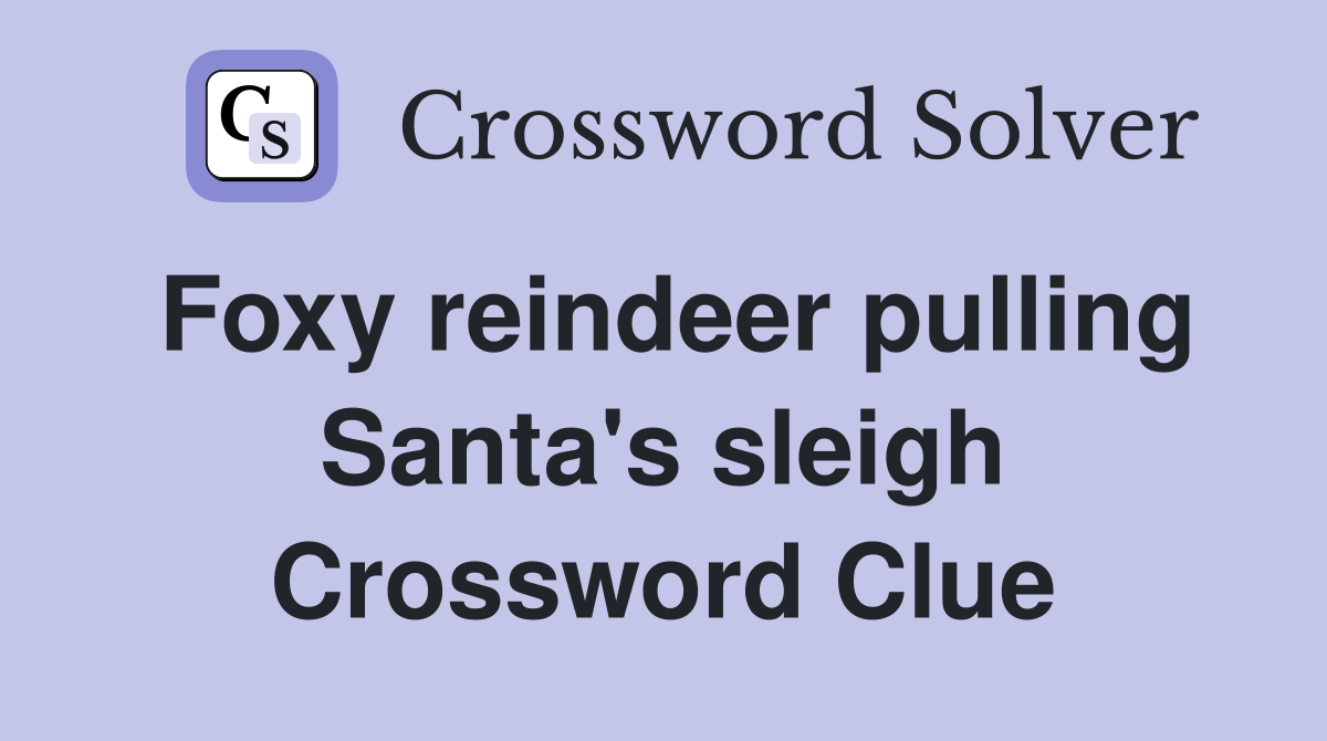 Foxy reindeer pulling Santa's sleigh Crossword Clue