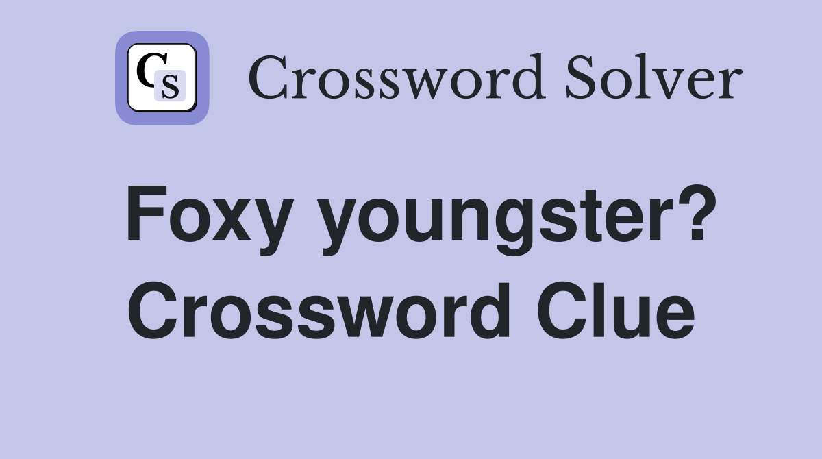 Foxy youngster? Crossword Clue