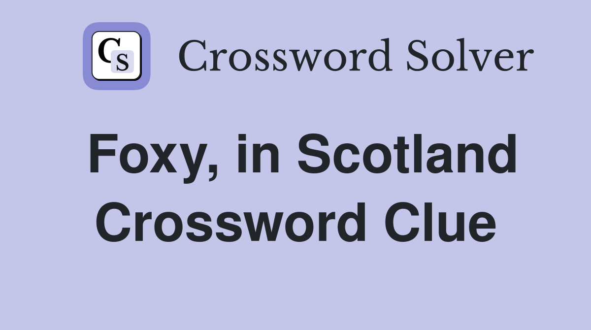 Foxy, in Scotland Crossword Clue