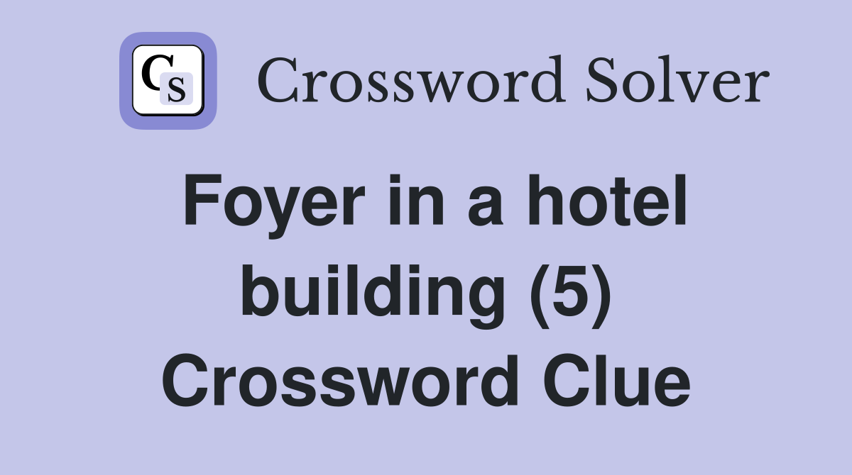 Foyer in a hotel building (5) Crossword Clue