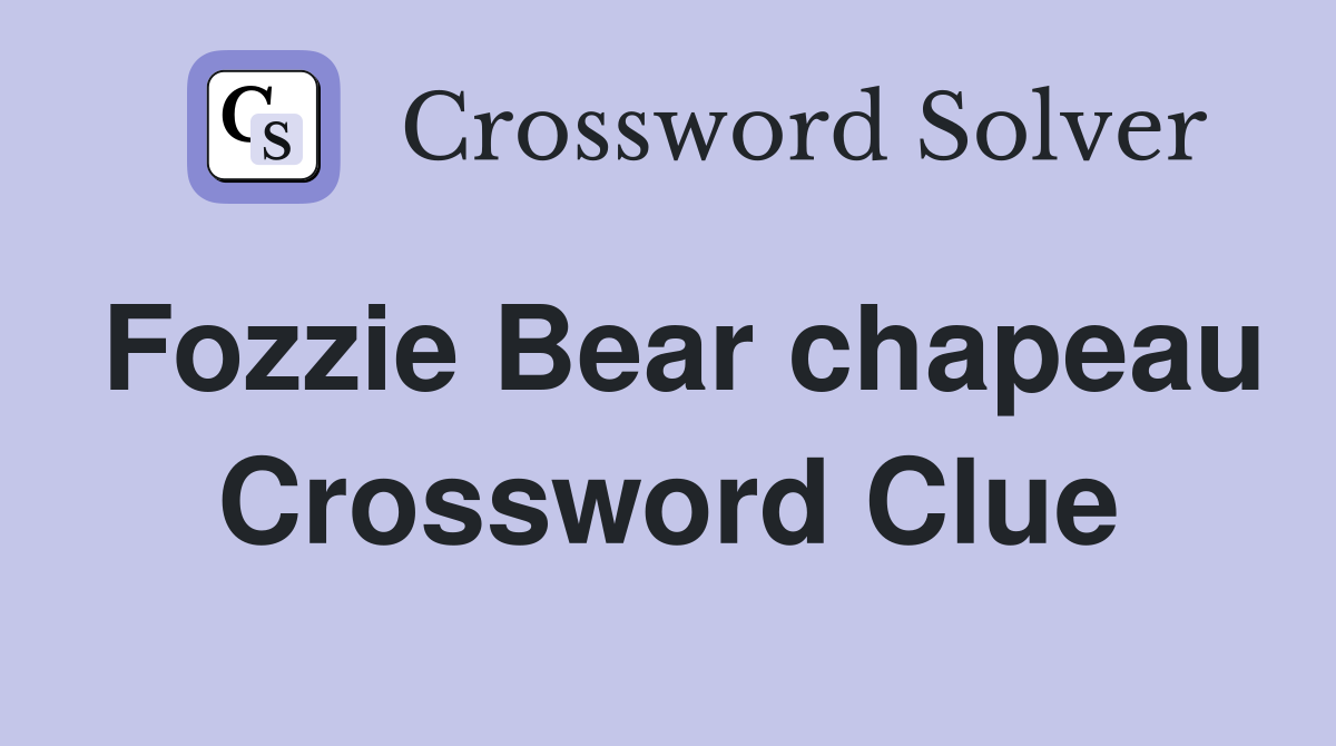 Fozzie Bear chapeau Crossword Clue