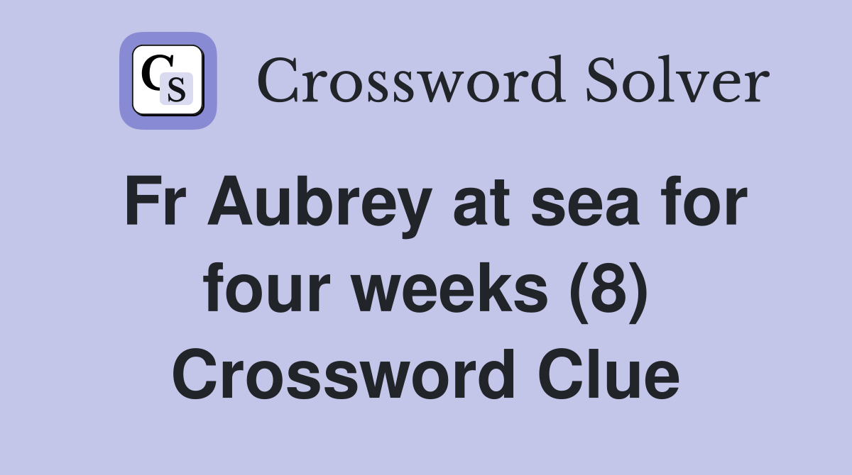 Fr Aubrey at sea for four weeks (8) Crossword Clue