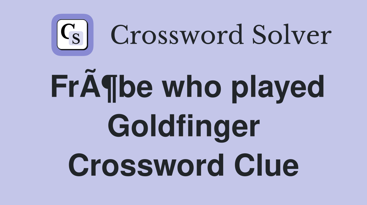FrÃ¶be who played Goldfinger Crossword Clue