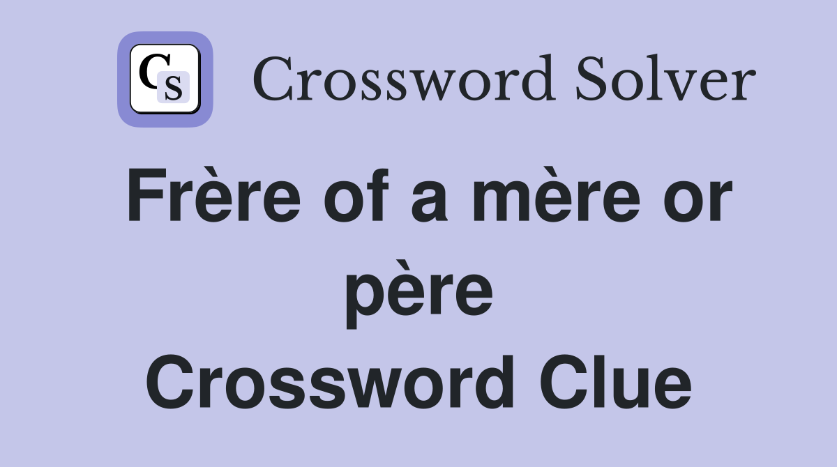 Frère of a mère or père Crossword Clue