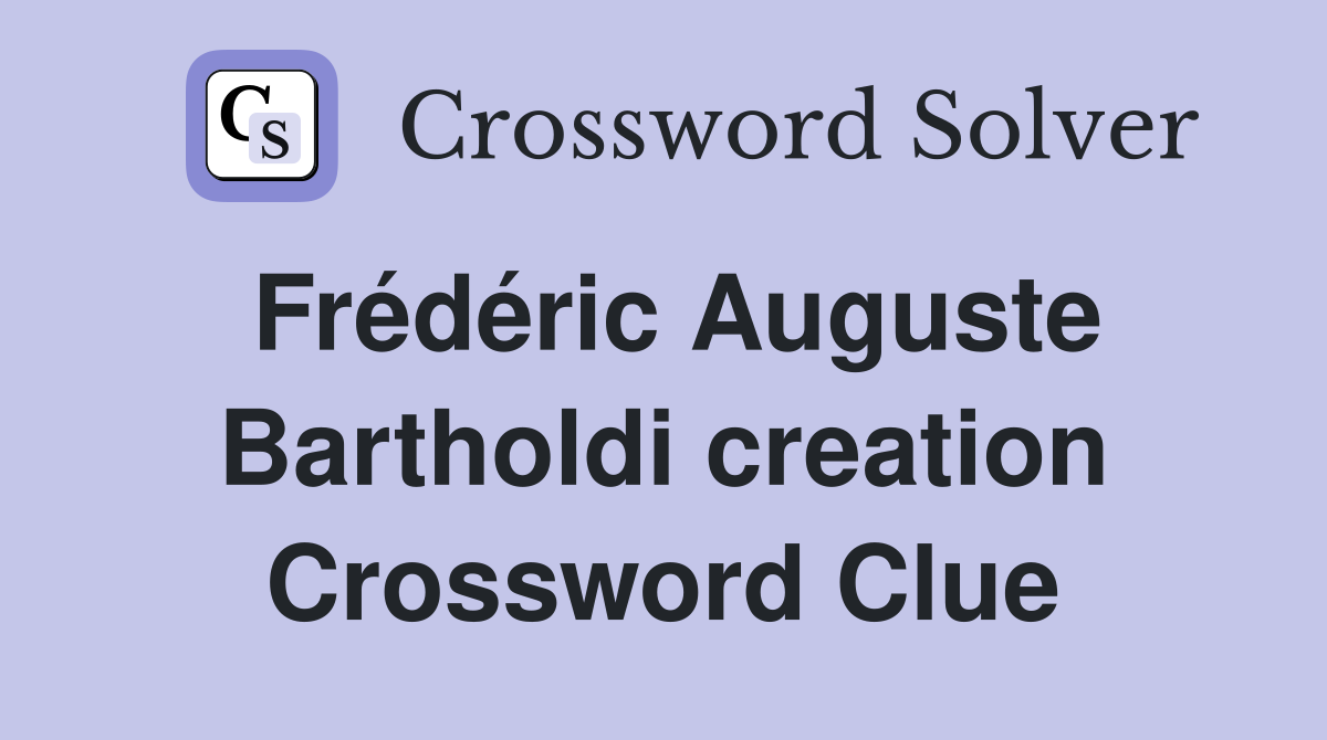 Frédéric Auguste Bartholdi creation Crossword Clue