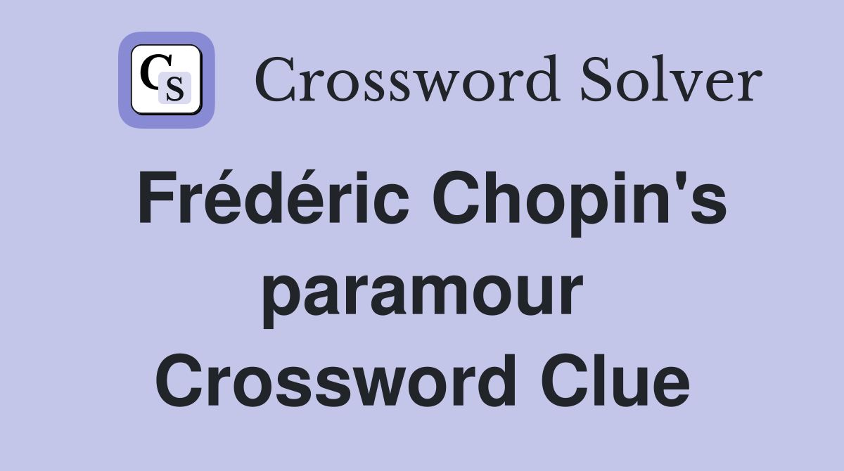 Frédéric Chopin's paramour Crossword Clue